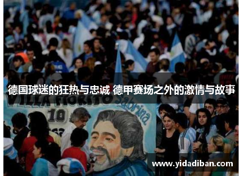 德国球迷的狂热与忠诚 德甲赛场之外的激情与故事