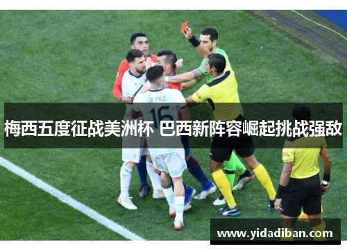 梅西五度征战美洲杯 巴西新阵容崛起挑战强敌