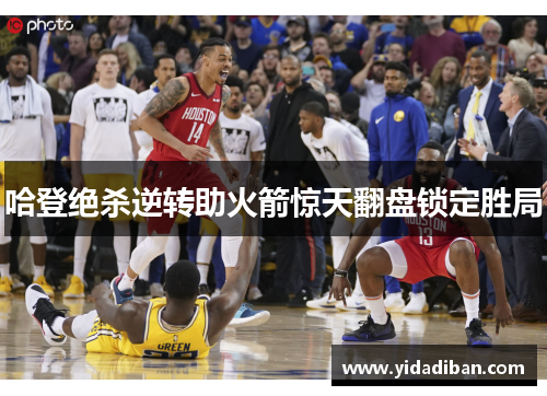 哈登绝杀逆转助火箭惊天翻盘锁定胜局