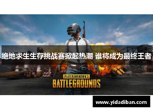 绝地求生生存挑战赛掀起热潮 谁将成为最终王者