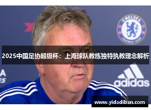 2025中国足协超级杯：上海球队教练独特执教理念解析