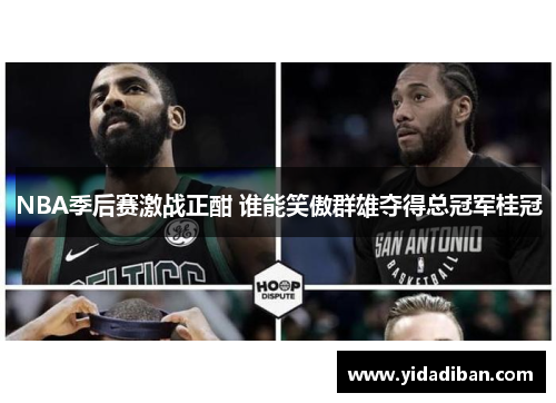 NBA季后赛激战正酣 谁能笑傲群雄夺得总冠军桂冠 NBA季后赛激战正酣 谁能笑傲群雄夺得总冠军桂冠