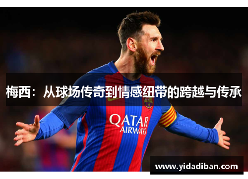 梅西：从球场传奇到情感纽带的跨越与传承