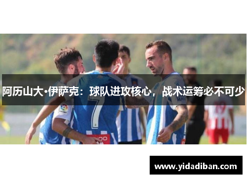 阿历山大·伊萨克：球队进攻核心，战术运筹必不可少