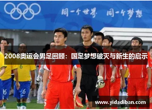 2008奥运会男足回顾：国足梦想破灭与新生的启示