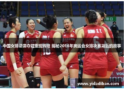 中国女排逆袭夺冠重现辉煌 揭秘2016年奥运会女排决赛背后的故事 中国女排逆袭夺冠重现辉煌 揭秘2016年奥运会女排决赛背后的故事